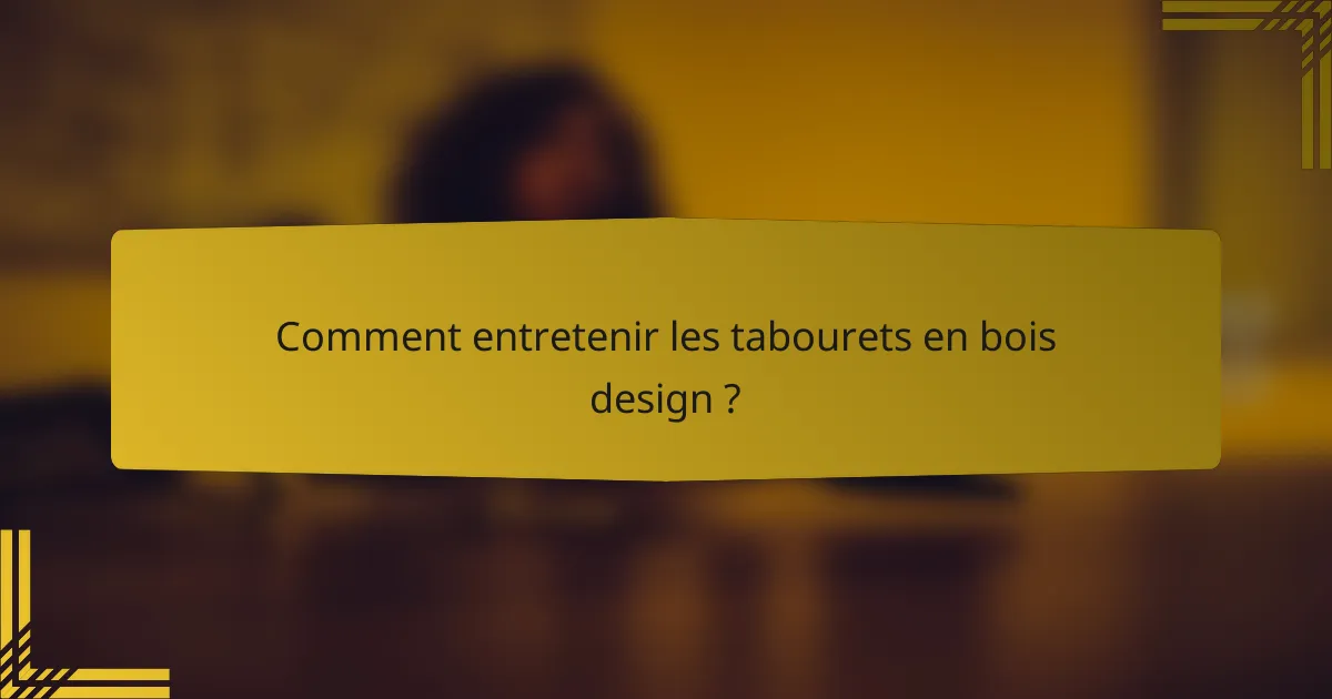 Comment entretenir les tabourets en bois design ?