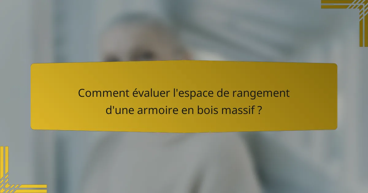 Comment évaluer l'espace de rangement d'une armoire en bois massif ?