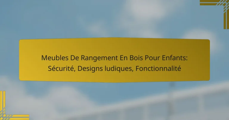 Meubles De Rangement En Bois Pour Enfants: Sécurité, Designs ludiques, Fonctionnalité
