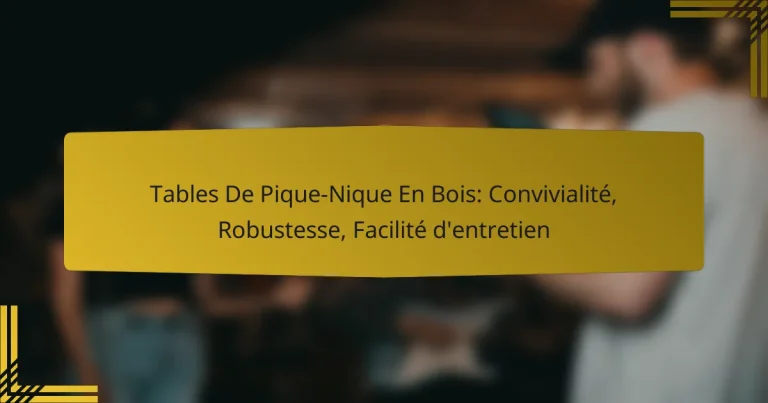 Tables De Pique-Nique En Bois: Convivialité, Robustesse, Facilité d’entretien