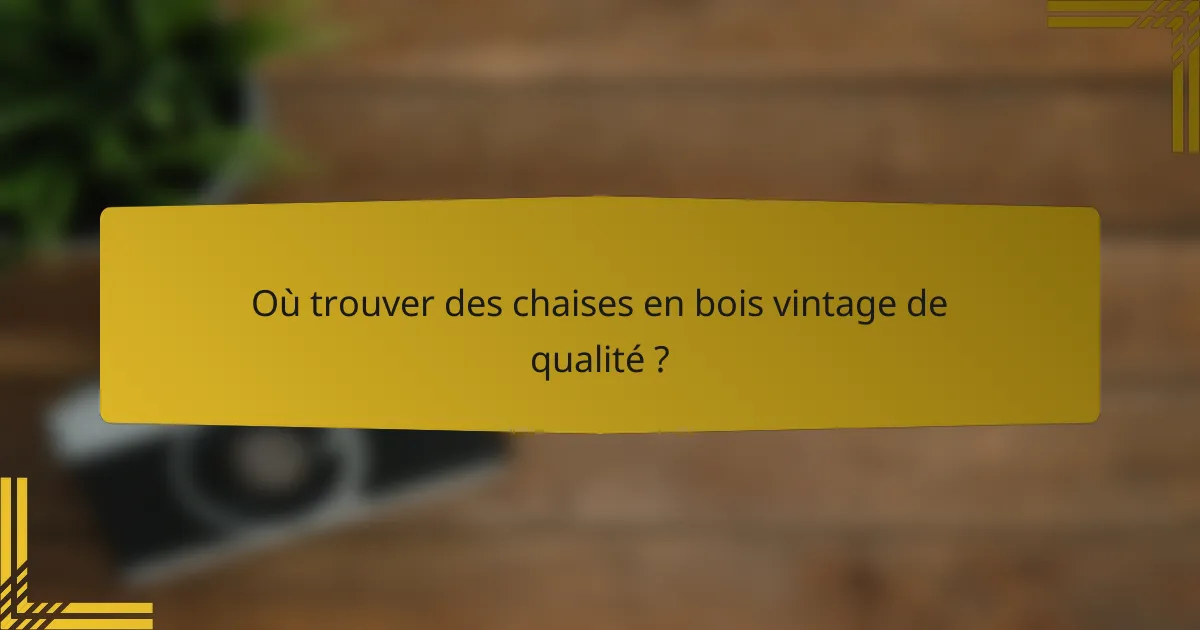 Où trouver des chaises en bois vintage de qualité ?