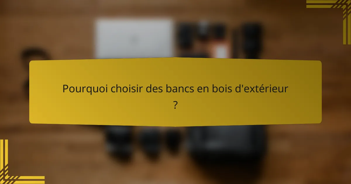 Pourquoi choisir des bancs en bois d'extérieur ?