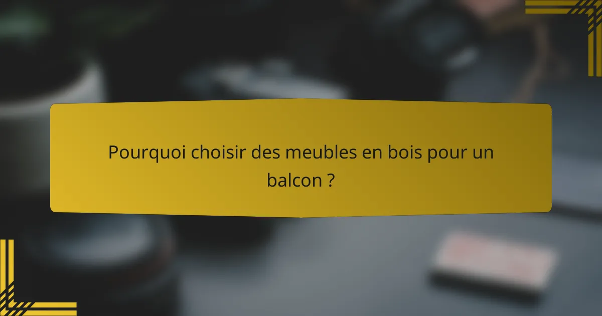 Pourquoi choisir des meubles en bois pour un balcon ?