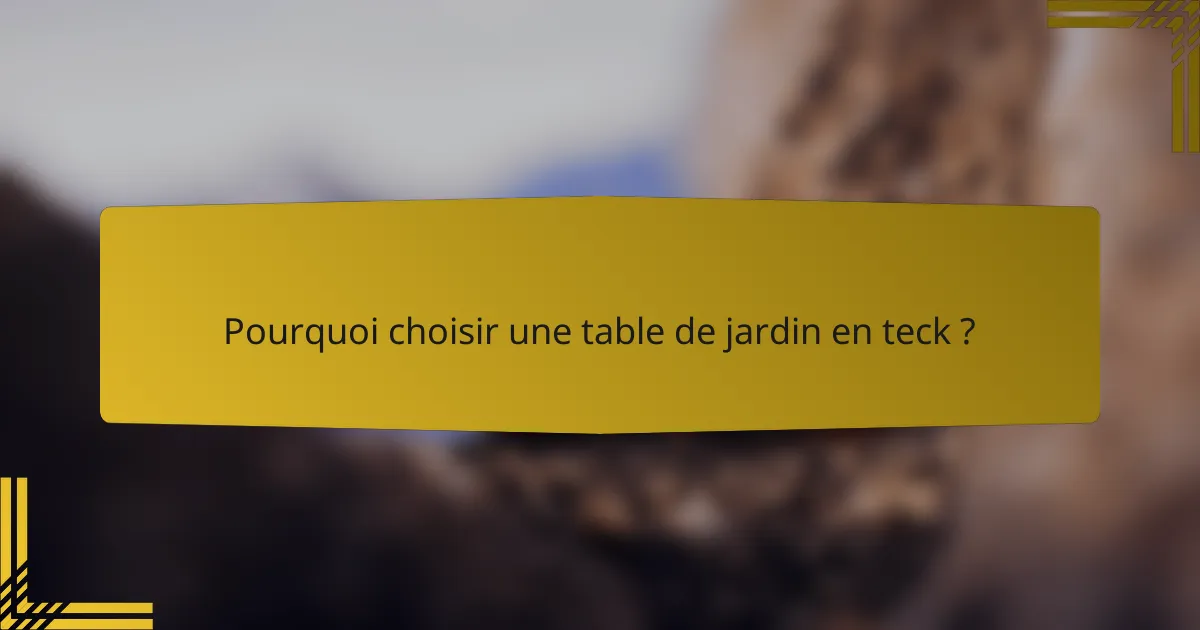 Pourquoi choisir une table de jardin en teck ?
