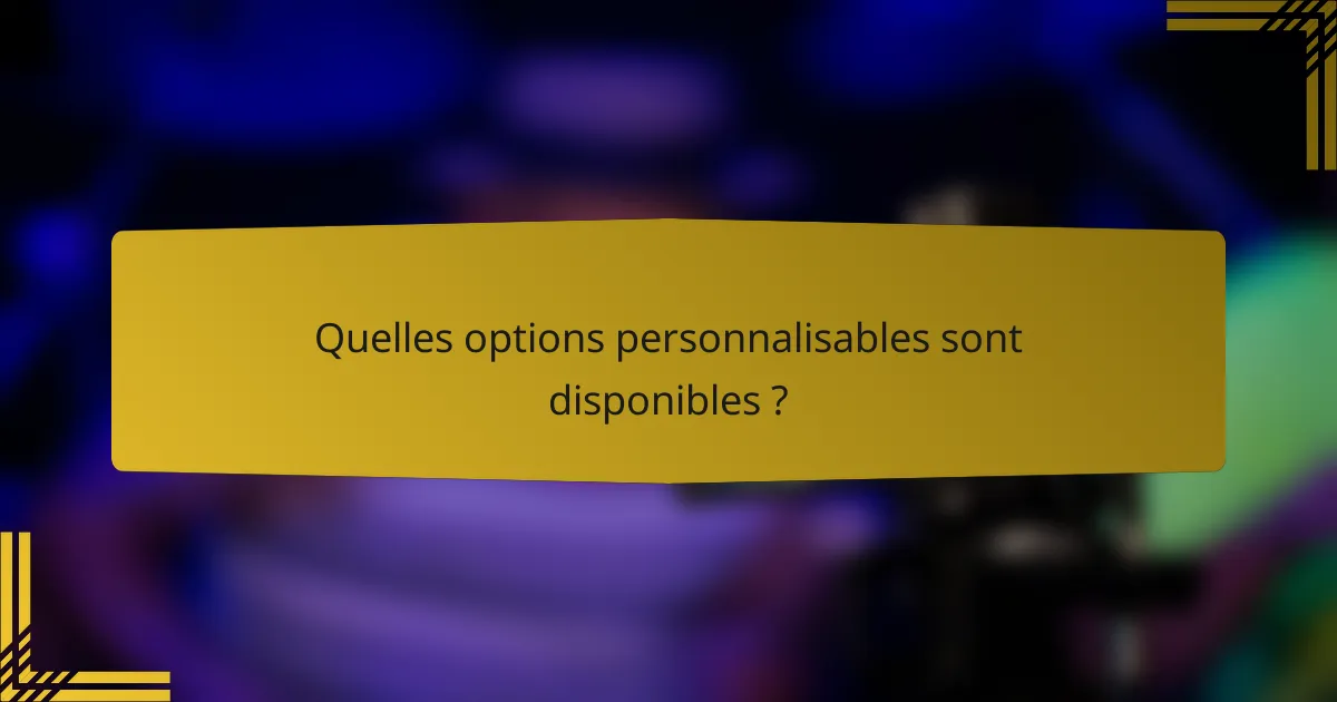 Quelles options personnalisables sont disponibles ?