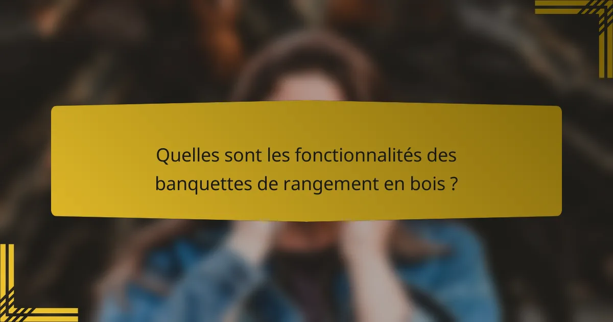 Quelles sont les fonctionnalités des banquettes de rangement en bois ?