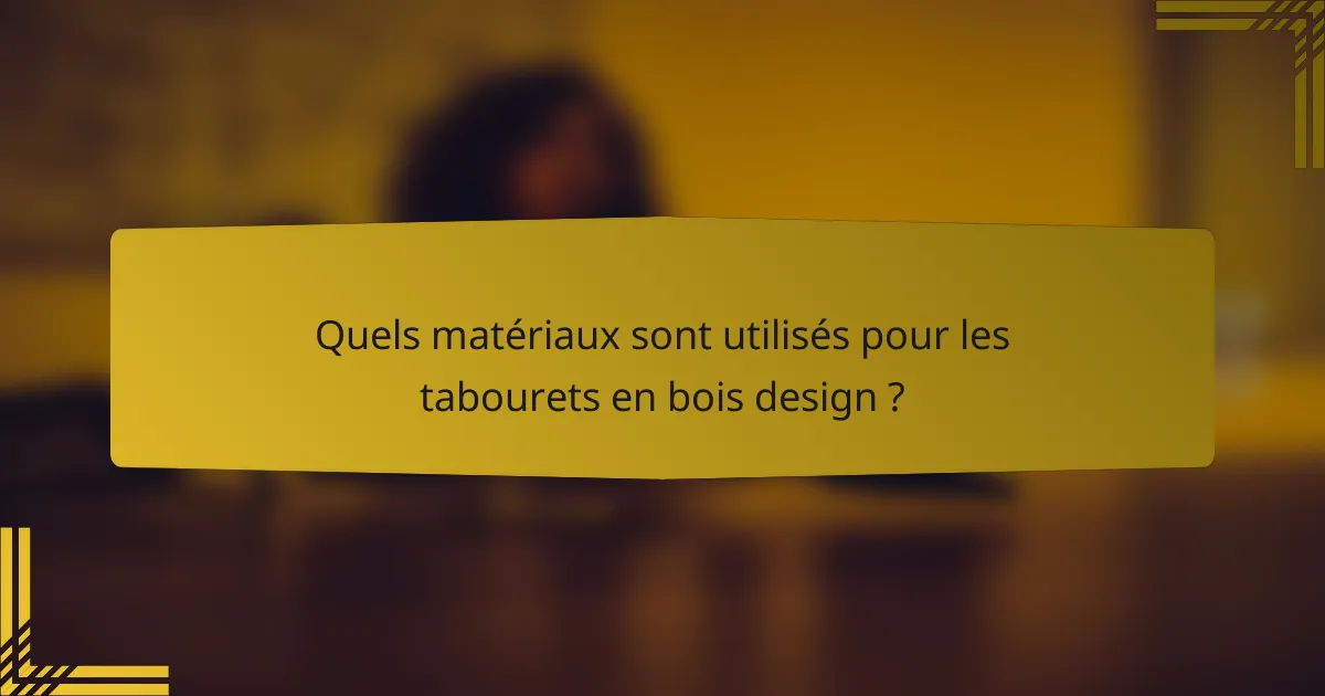 Quels matériaux sont utilisés pour les tabourets en bois design ?