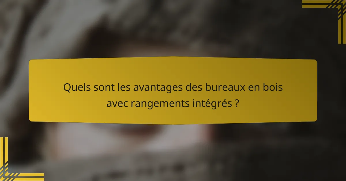 Quels sont les avantages des bureaux en bois avec rangements intégrés ?