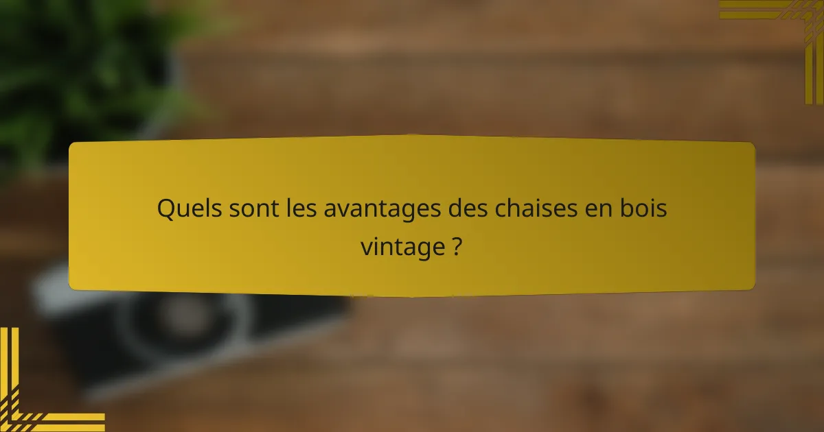 Quels sont les avantages des chaises en bois vintage ?