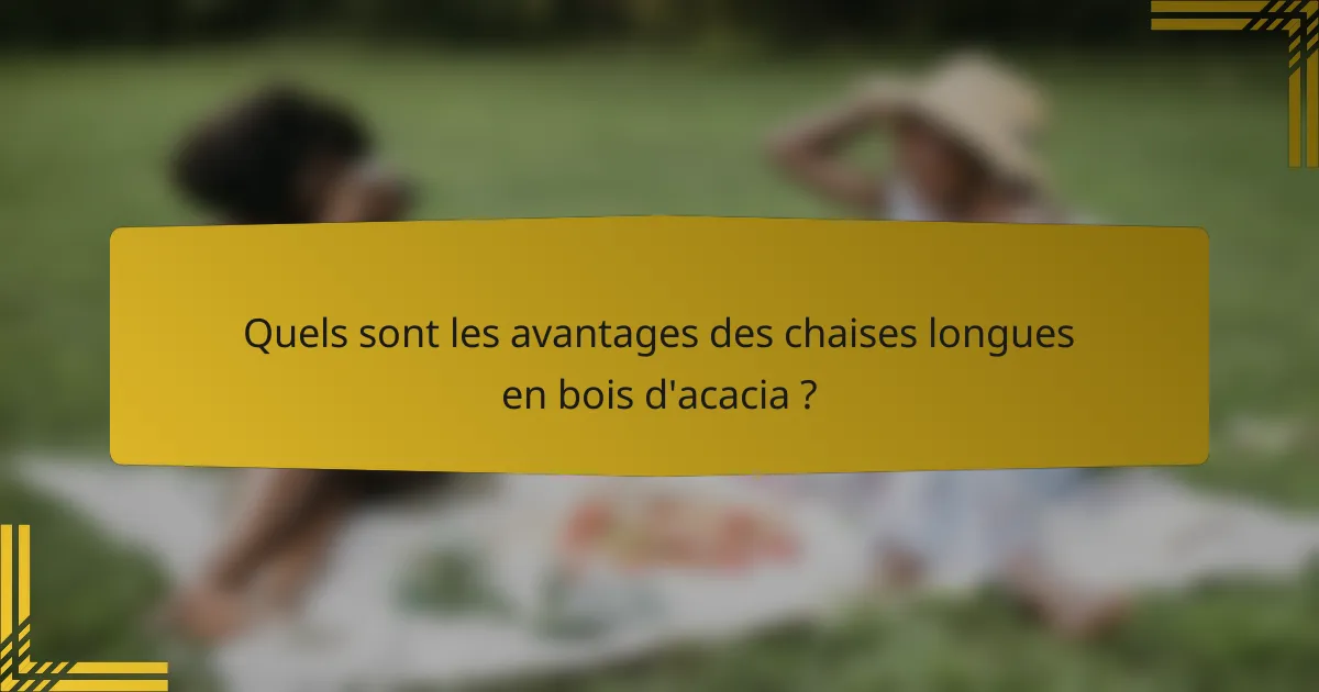 Quels sont les avantages des chaises longues en bois d'acacia ?