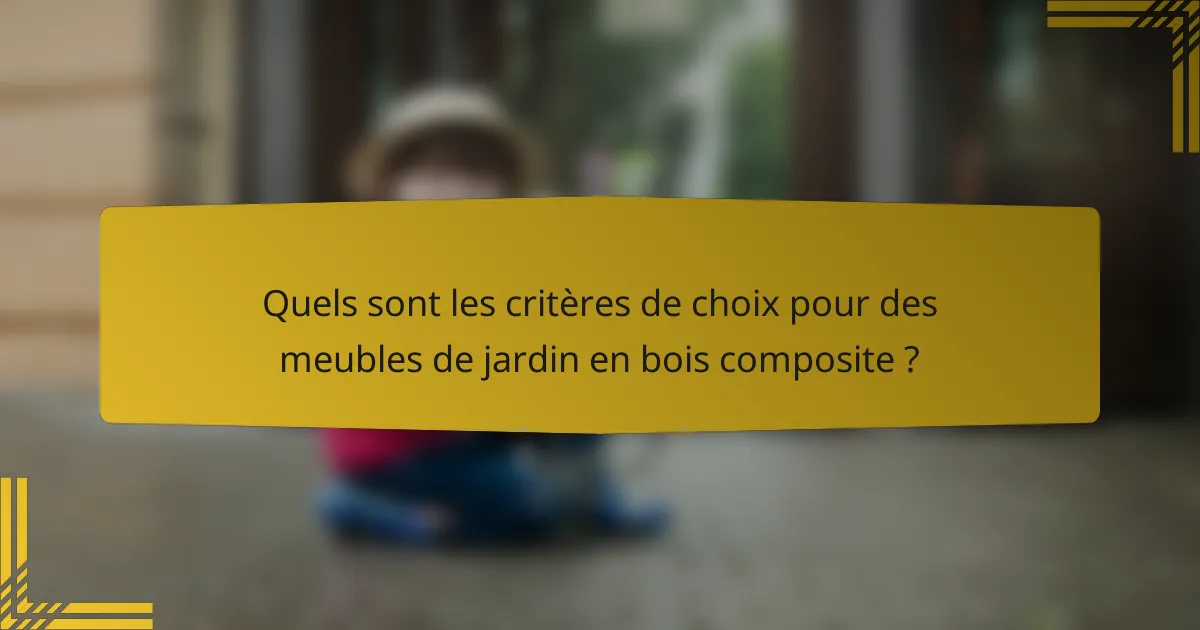 Quels sont les critères de choix pour des meubles de jardin en bois composite ?