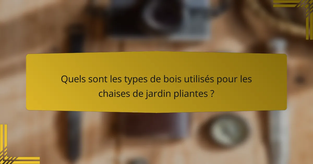Quels sont les types de bois utilisés pour les chaises de jardin pliantes ?
