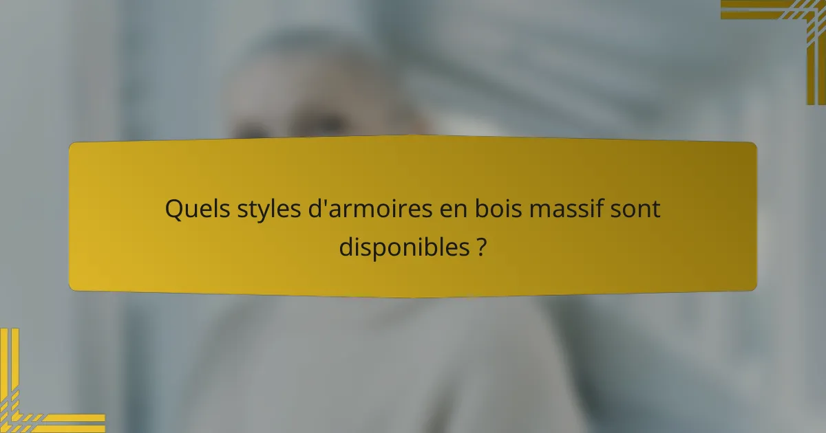 Quels styles d'armoires en bois massif sont disponibles ?