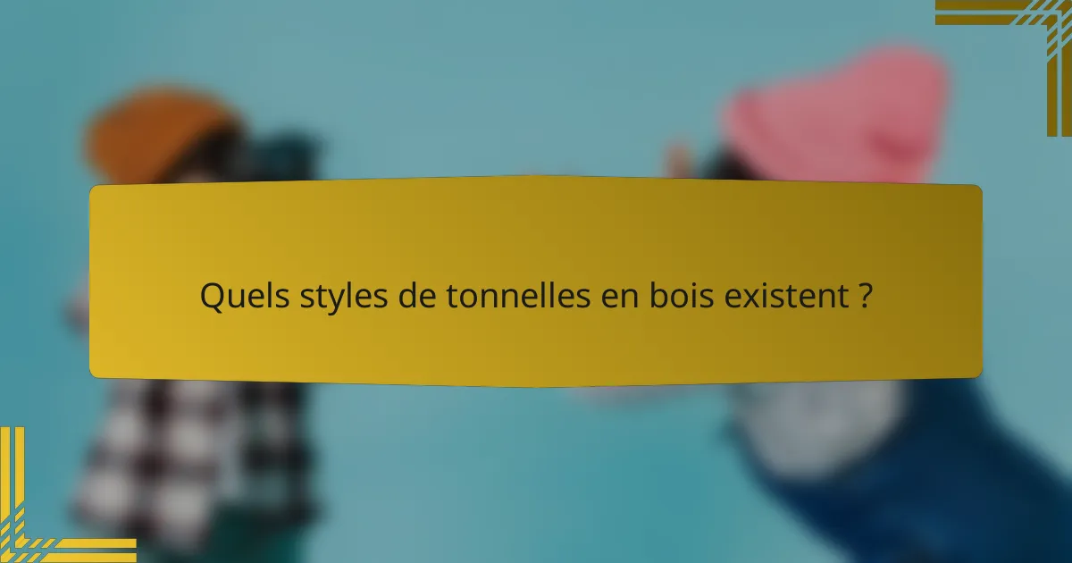 Quels styles de tonnelles en bois existent ?