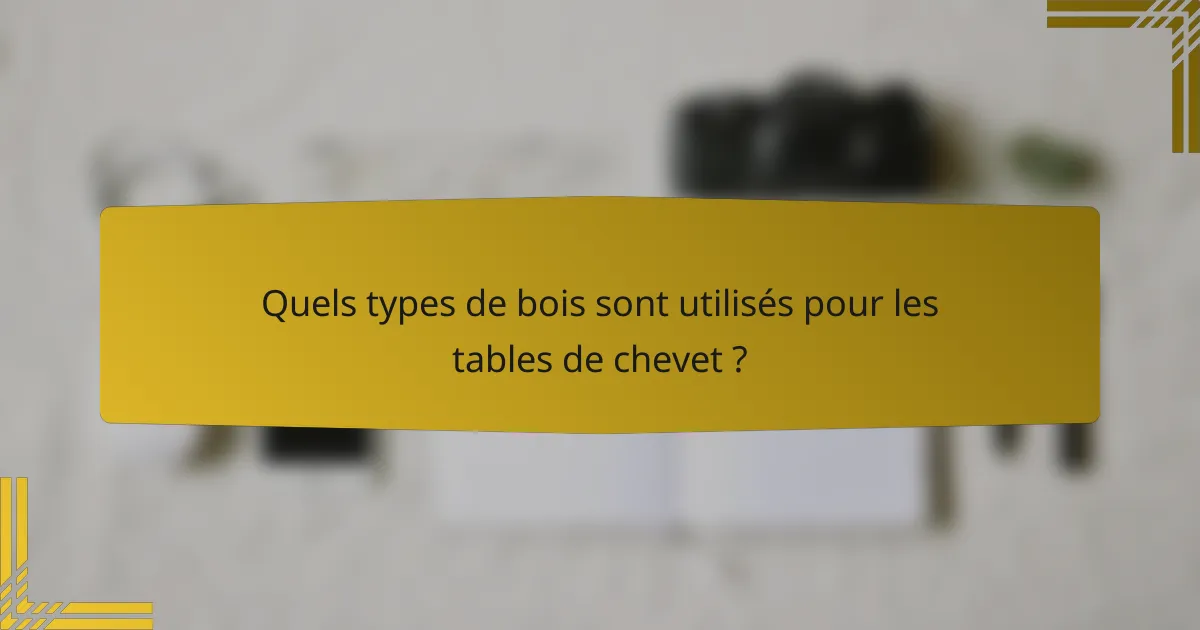 Quels types de bois sont utilisés pour les tables de chevet ?