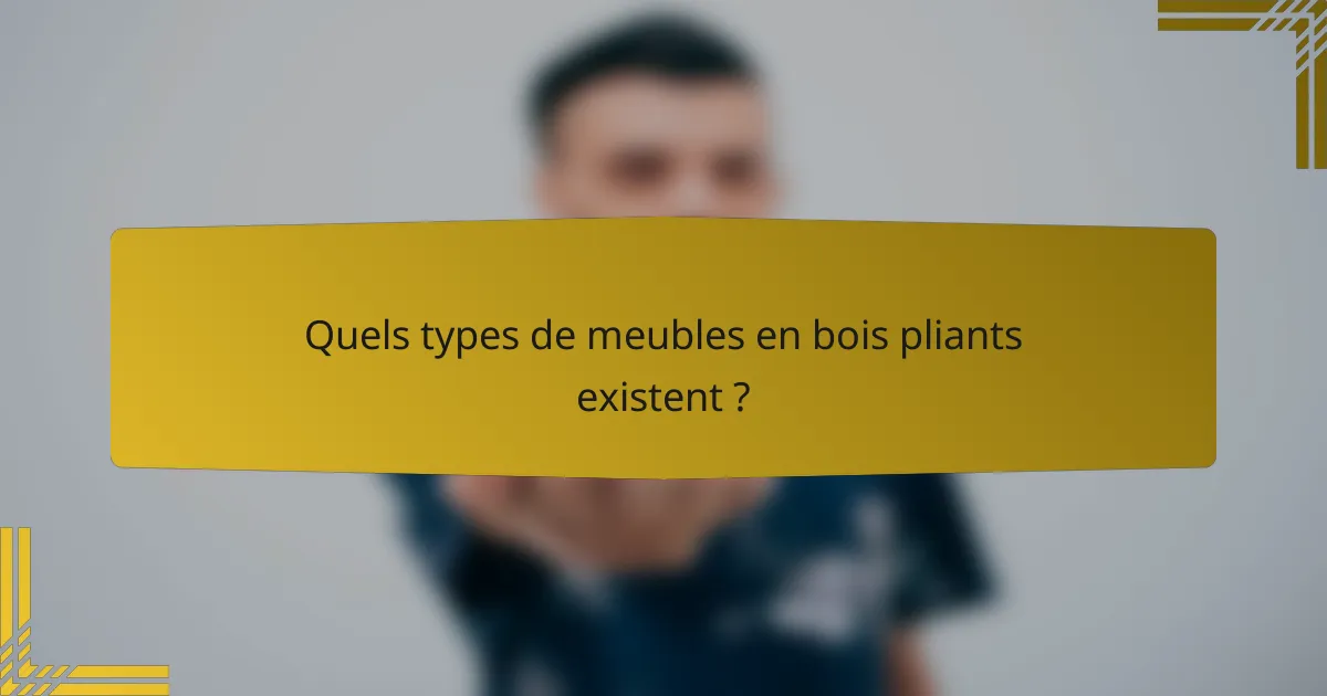 Quels types de meubles en bois pliants existent ?